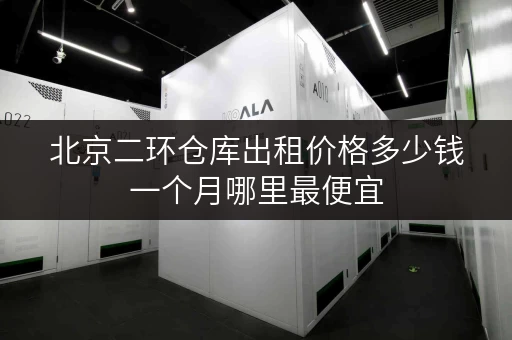 北京二环仓库出租价格多少钱一个月哪里最便宜