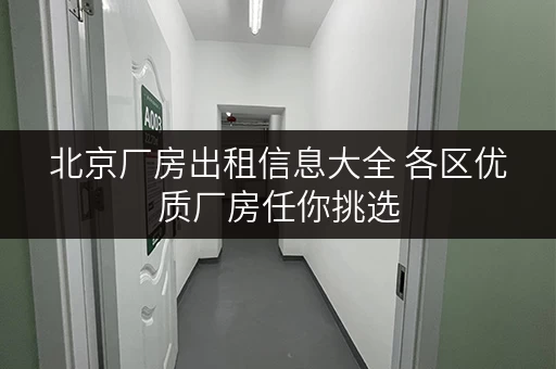 北京厂房出租信息大全 各区优质厂房任你挑选