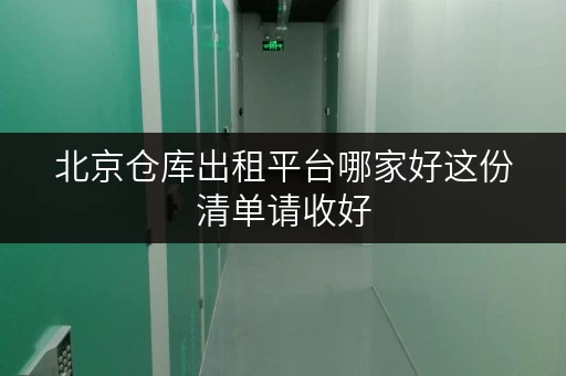 北京仓库出租平台哪家好这份清单请收好