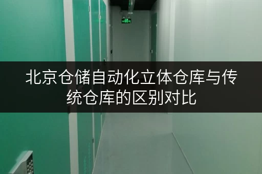北京仓储自动化立体仓库与传统仓库的区别对比