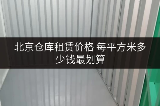 北京仓库租赁价格 每平方米多少钱最划算