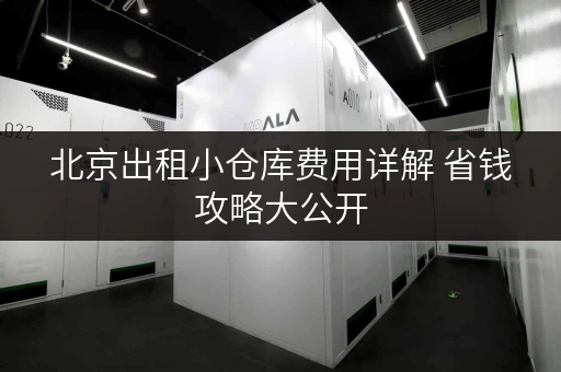 北京出租小仓库费用详解 省钱攻略大公开