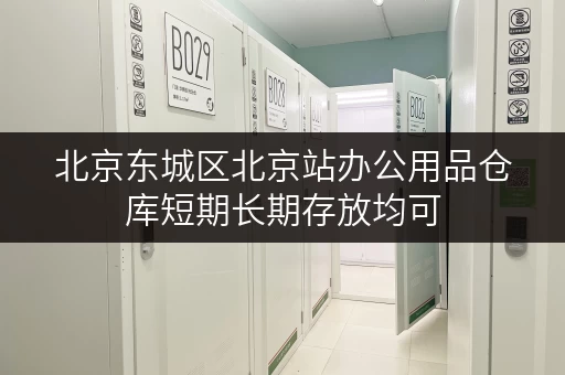 北京东城区北京站办公用品仓库短期长期存放均可