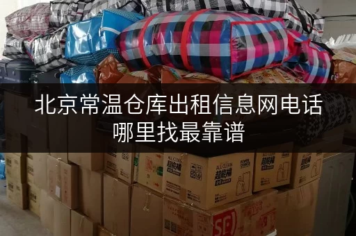 北京常温仓库出租信息网电话哪里找最靠谱