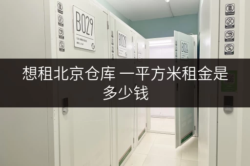 想租北京仓库 一平方米租金是多少钱