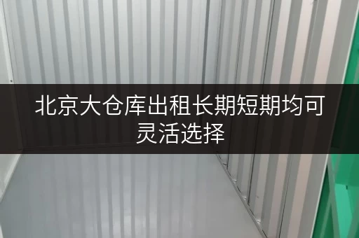 北京大仓库出租长期短期均可灵活选择