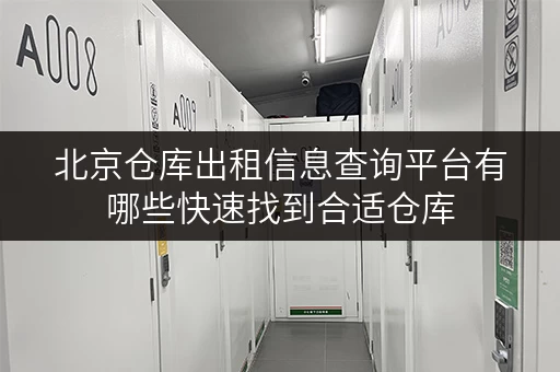 北京仓库出租信息查询平台有哪些快速找到合适仓库