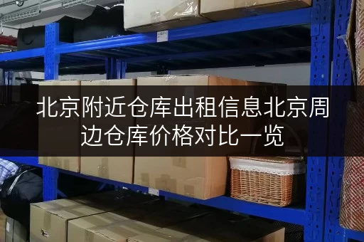 北京附近仓库出租信息北京周边仓库价格对比一览