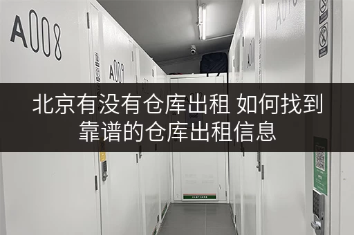 北京有没有仓库出租 如何找到靠谱的仓库出租信息 北京有没有仓库出租 如何找到靠谱的仓库出租信息