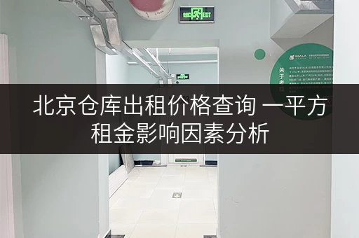 北京仓库出租价格查询 一平方租金影响因素分析