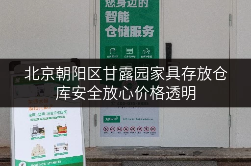 北京朝阳区甘露园家具存放仓库安全放心价格透明