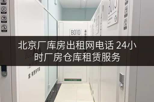 北京厂库房出租网电话 24小时厂房仓库租赁服务
