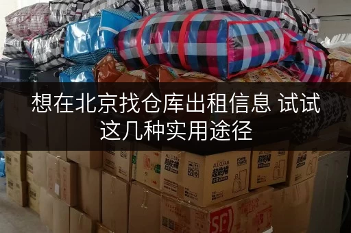 想在北京找仓库出租信息 试试这几种实用途径