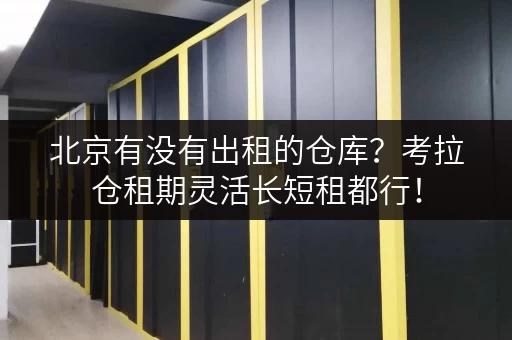 北京有没有出租的仓库？考拉仓租期灵活长短租都行！