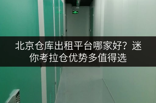北京仓库出租平台哪家好？迷你考拉仓优势多值得选