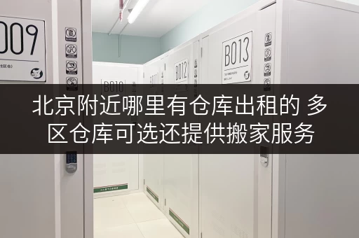 北京附近哪里有仓库出租的 多区仓库可选还提供搬家服务