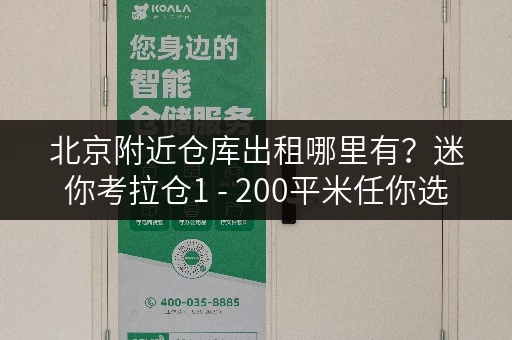 北京附近仓库出租哪里有?迷你考拉仓1 - 200平米任你选 北京附近仓库出租哪里有?迷你考拉仓1 - 200平米任你选