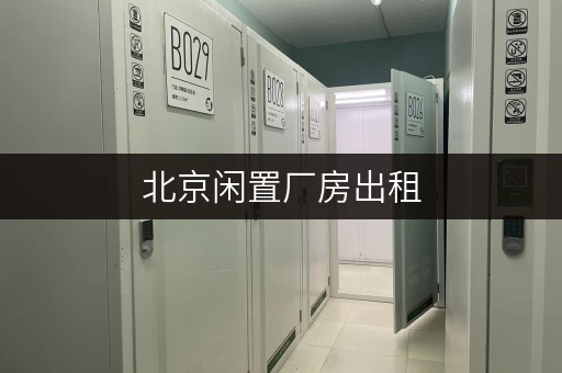 北京闲置厂房出租，大小面积都有，满足企业多样需求