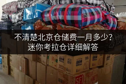 不清楚北京仓储费一月多少？迷你考拉仓详细解答