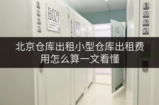 北京仓库出租小型仓库出租费用怎么算一文看懂