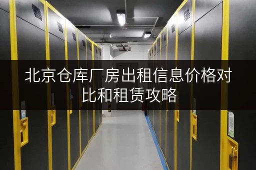 北京仓库厂房出租信息价格对比和租赁攻略