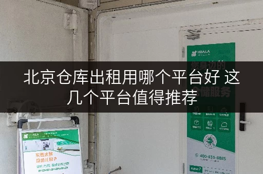 北京仓库出租用哪个平台好 这几个平台值得推荐