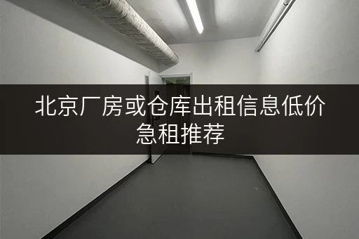 北京厂房或仓库出租信息低价急租推荐