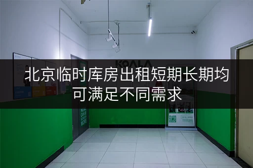 北京临时库房出租短期长期均可满足不同需求