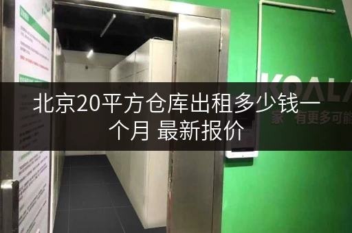 北京20平方仓库出租多少钱一个月 最新报价