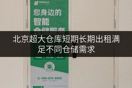 北京超大仓库短期长期出租满足不同仓储需求