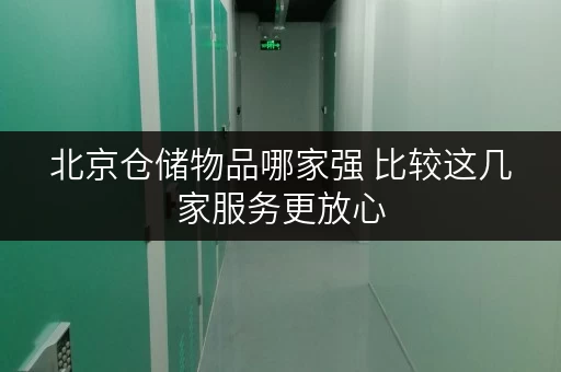 北京仓储物品哪家强 比较这几家服务更放心