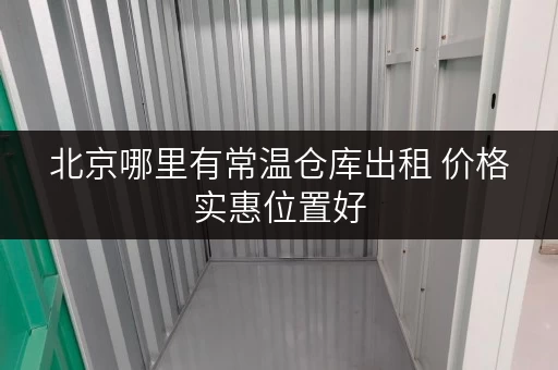 北京哪里有常温仓库出租 价格实惠位置好
