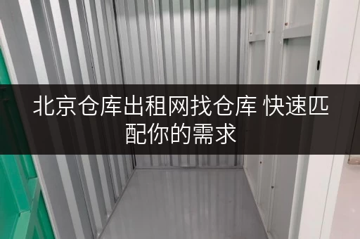 北京仓库出租网找仓库 快速匹配你的需求
