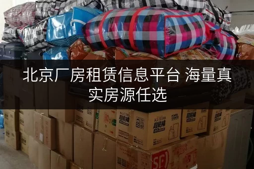北京厂房租赁信息平台 海量真实房源任选