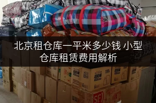 北京租仓库一平米多少钱 小型仓库租赁费用解析