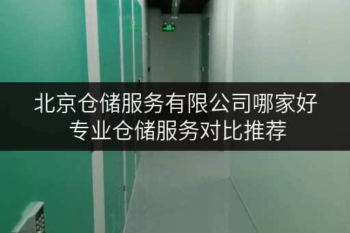 北京仓储服务有限公司哪家好 专业仓储服务对比推荐