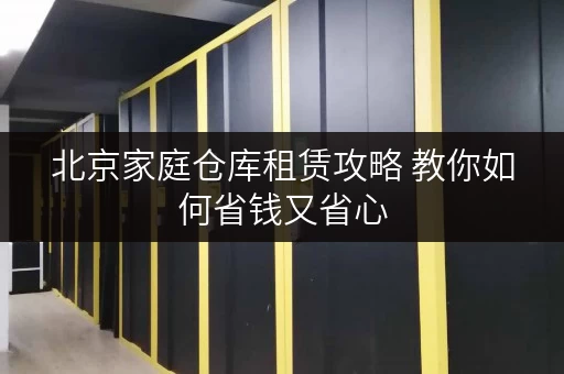 北京家庭仓库租赁攻略 教你如何省钱又省心