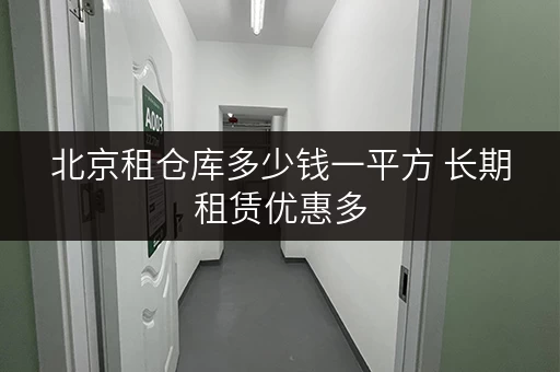 北京租仓库多少钱一平方 长期租赁优惠多