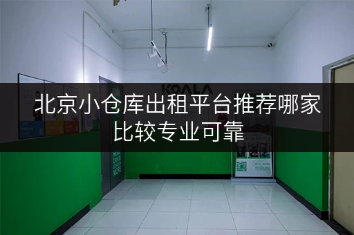 北京小仓库出租平台推荐哪家比较专业可靠