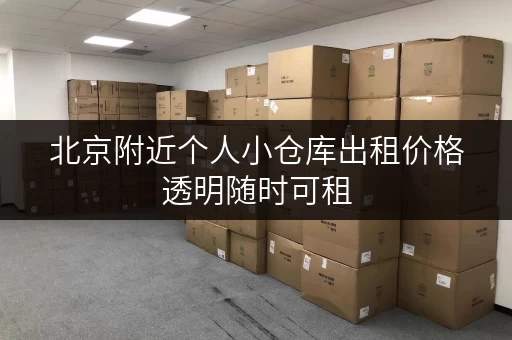 北京附近个人小仓库出租价格透明随时可租