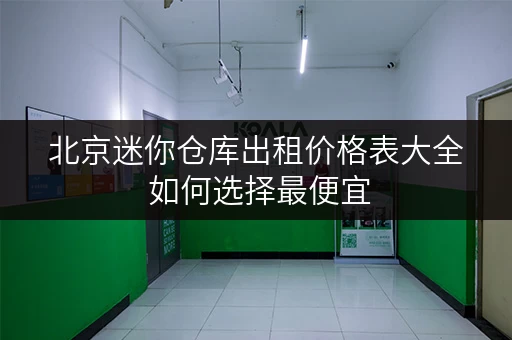 北京迷你仓库出租价格表大全 如何选择最便宜