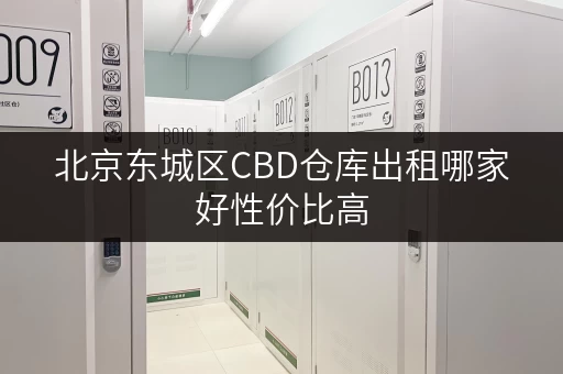 北京东城区CBD仓库出租哪家好性价比高