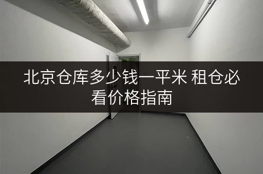 北京仓库多少钱一平米 租仓必看价格指南