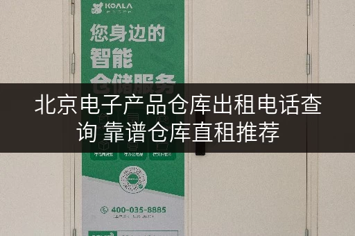 北京电子产品仓库出租电话查询 靠谱仓库直租推荐