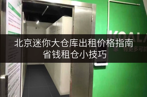 北京迷你大仓库出租价格指南 省钱租仓小技巧