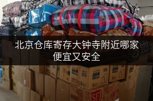 北京仓库寄存大钟寺附近哪家便宜又安全 北京仓库寄存大钟寺附近哪家便宜又安全