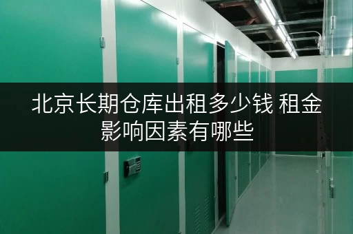 北京长期仓库出租多少钱 租金影响因素有哪些