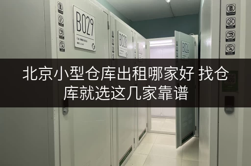 北京小型仓库出租哪家好 找仓库就选这几家靠谱 北京小型仓库出租哪家好 找仓库就选这几家靠谱