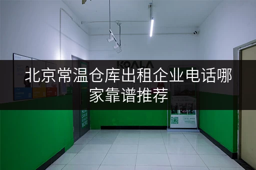 北京常温仓库出租企业电话哪家靠谱推荐