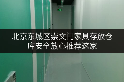 北京东城区崇文门家具存放仓库安全放心推荐这家